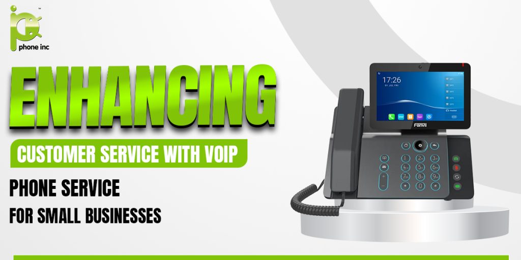 Enhancing Customer Service with VoIP Phone Service for Small Businesses